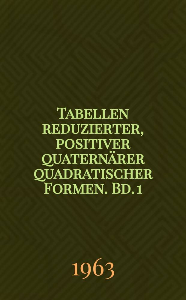 Tabellen reduzierter, positiver quaternärer quadratischer Formen. [Bd. 1]