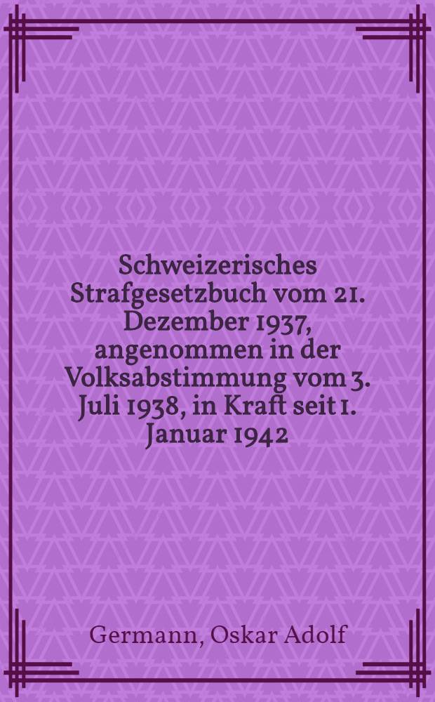 Schweizerisches Strafgesetzbuch vom 21. Dezember 1937, angenommen in der Volksabstimmung vom 3. Juli 1938, in Kraft seit 1. Januar 1942 : Textausgabe mit erläuternden und ergänzenden Hinweisen, namentlich auf zugehörige Vorschriften, Materialien, Rechtsprechung, Systematik und Sachregister