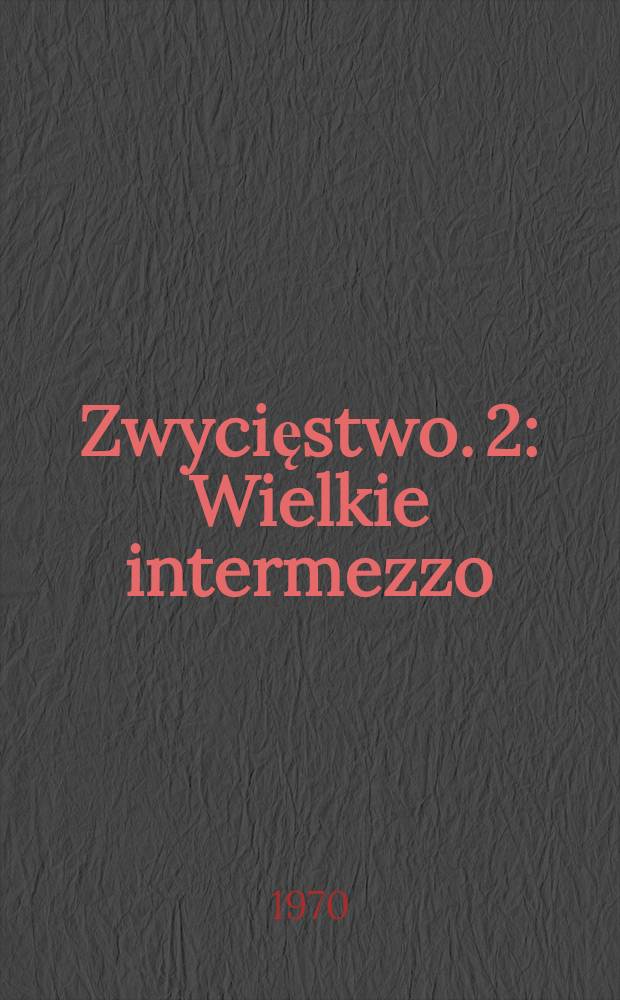 Zwycięstwo. 2 : Wielkie intermezzo