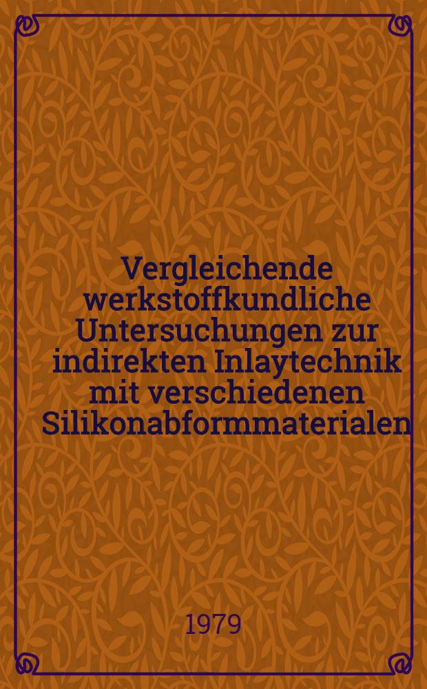 Vergleichende werkstoffkundliche Untersuchungen zur indirekten Inlaytechnik mit verschiedenen Silikonabformmaterialen : Inaug.-Diss