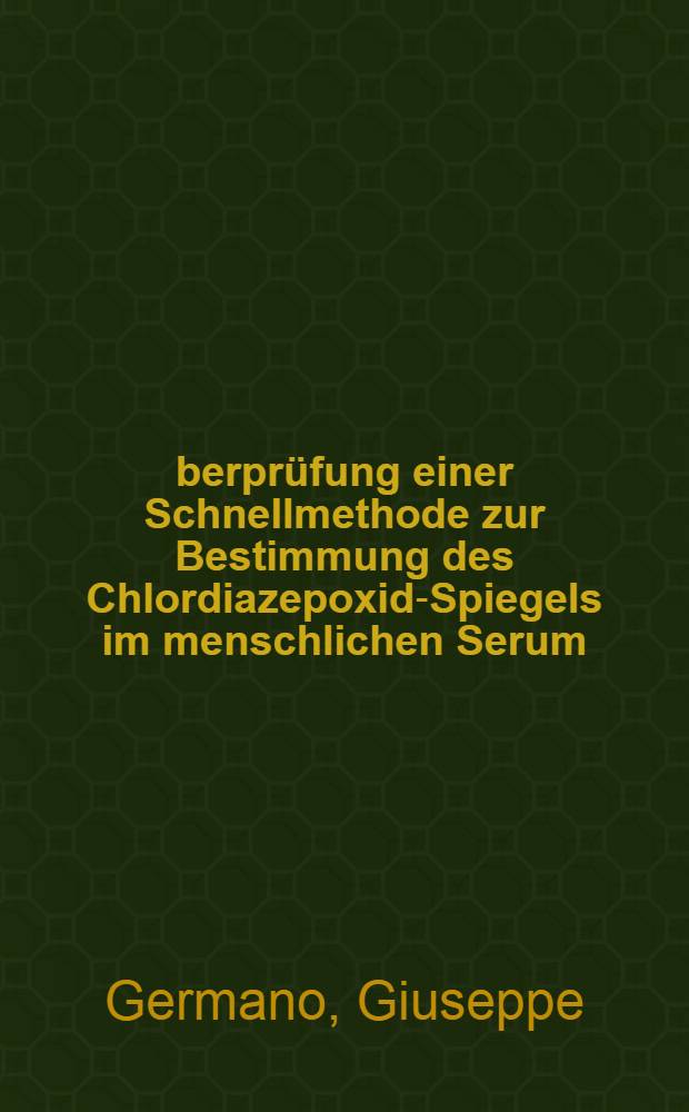Überprüfung einer Schnellmethode zur Bestimmung des Chlordiazepoxid-Spiegels im menschlichen Serum : Inaug.-Diss. ... der ... Med. Fak. der ... Univ. Erlangen-Nürnberg