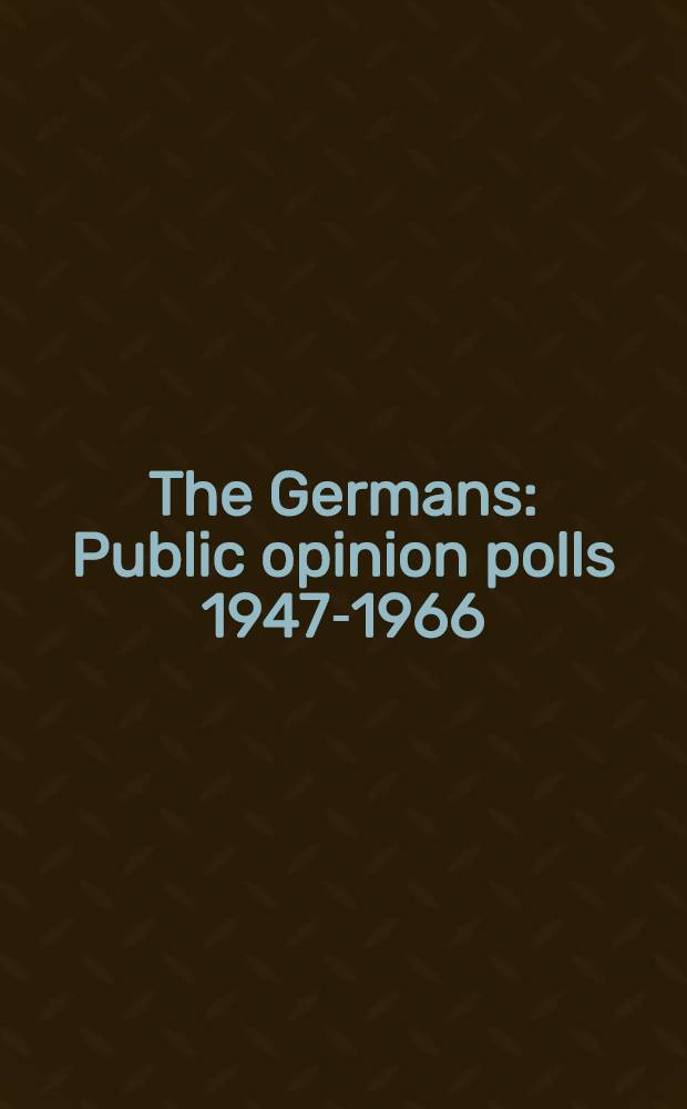 The Germans : Public opinion polls 1947-1966 : Transl. from the German ...