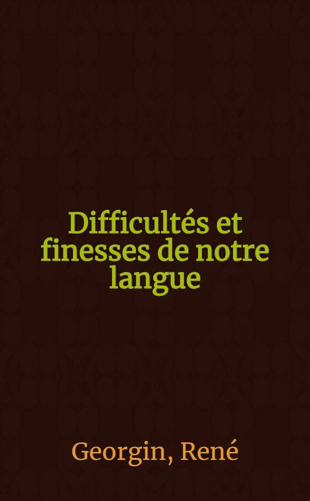 Difficultés et finesses de notre langue