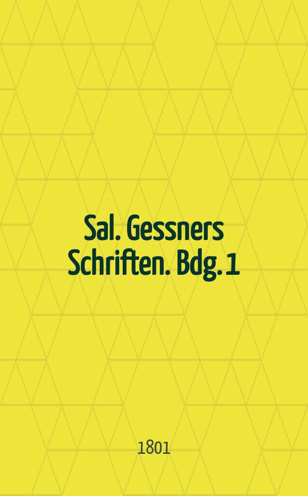 Sal. Gessners Schriften. Bdg. 1 : [Der Tod Abels ; Der erste Schiffer]