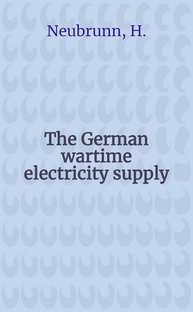 The German wartime electricity supply : Conditions, developments and trends