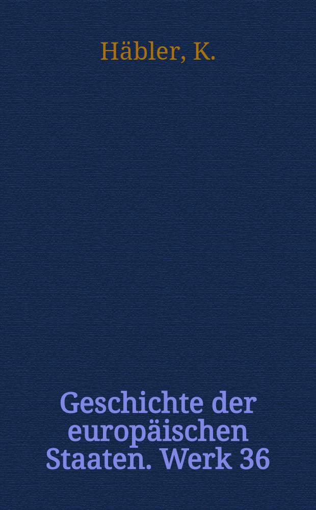 Geschichte der europäischen Staaten. Werk 36 : Geschichte Spaniens unter den Habsburgern