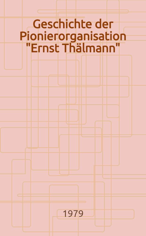 Geschichte der Pionierorganisation "Ernst Thälmann" : Chronik
