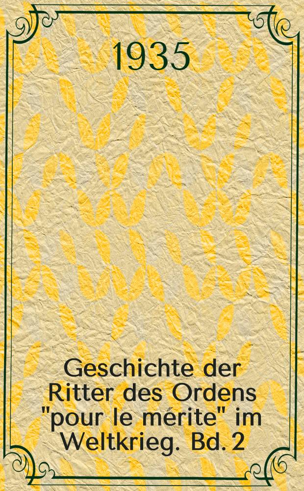 Geschichte der Ritter des Ordens "pour le mérite" im Weltkrieg. Bd. 2 : [M - Z]