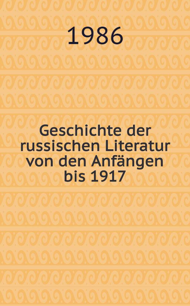 Geschichte der russischen Literatur von den Anfängen bis 1917 : [Hochschullehrbuch]. Bd. 1 : Von den Anfängen bis zur Mitte des 19. Jahrhunderts
