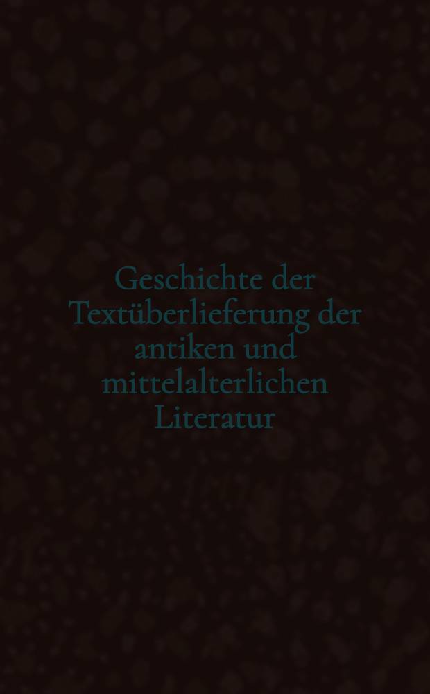 Geschichte der Textüberlieferung der antiken und mittelalterlichen Literatur