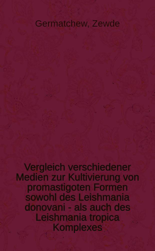 Vergleich verschiedener Medien zur Kultivierung von promastigoten Formen sowohl des Leishmania donovani - als auch des Leishmania tropica Komplexes : Inaug.-Diss