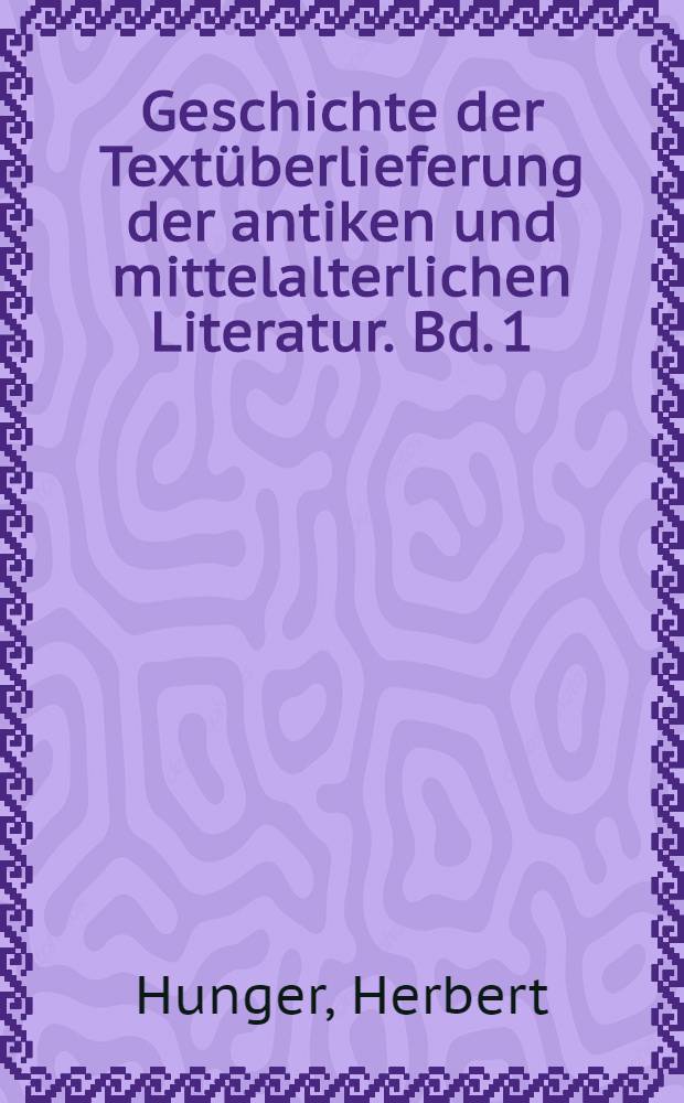 Geschichte der Textüberlieferung der antiken und mittelalterlichen Literatur. Bd. 1 : Antikes und Mittelalterliches Buch- und Schriftwesen