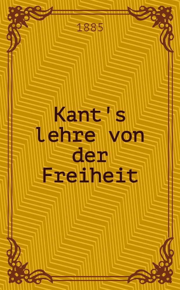 Kant's lehre von der Freiheit : Inaug.-Diss. ..
