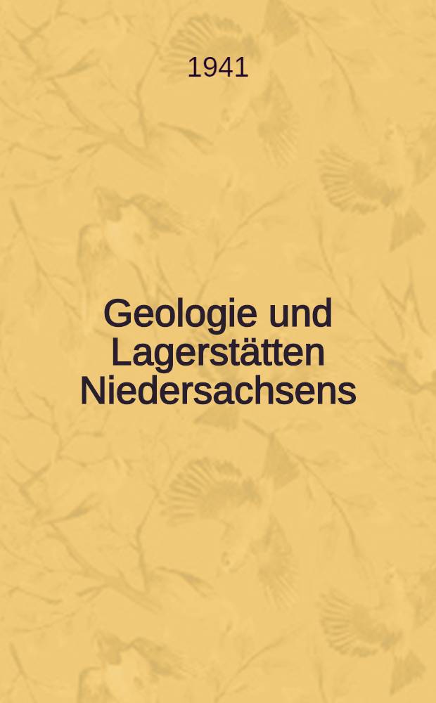 Geologie und Lagerstätten Niedersachsens : Auf Anregung und im Auftrage der Wirtschaftwissenschaftlichen Gesellschaft zum Studium Niedersachsens