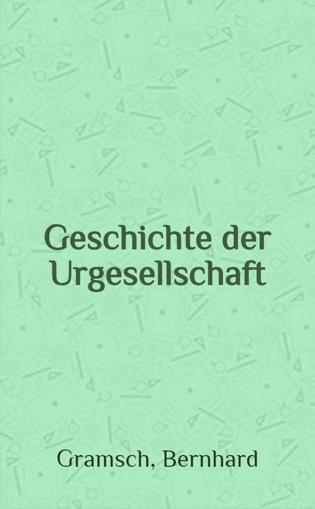 Geschichte der Urgesellschaft : Hochschullehrbuch