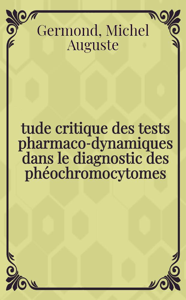 Étude critique des tests pharmaco-dynamiques dans le diagnostic des phéochromocytomes : Thèse ..