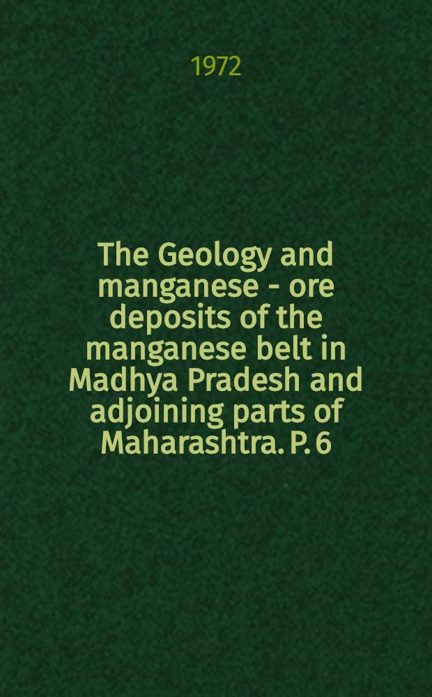 The Geology and manganese - ore deposits of the manganese belt in Madhya Pradesh and adjoining parts of Maharashtra. P. 6 : The geology and manganese deposits of the Ramrama - Sonawani area, Waraseoni tahsil, Balagha district and parts of Seoni tahsil, Chhindwaradistrict, Madhya Pradesh