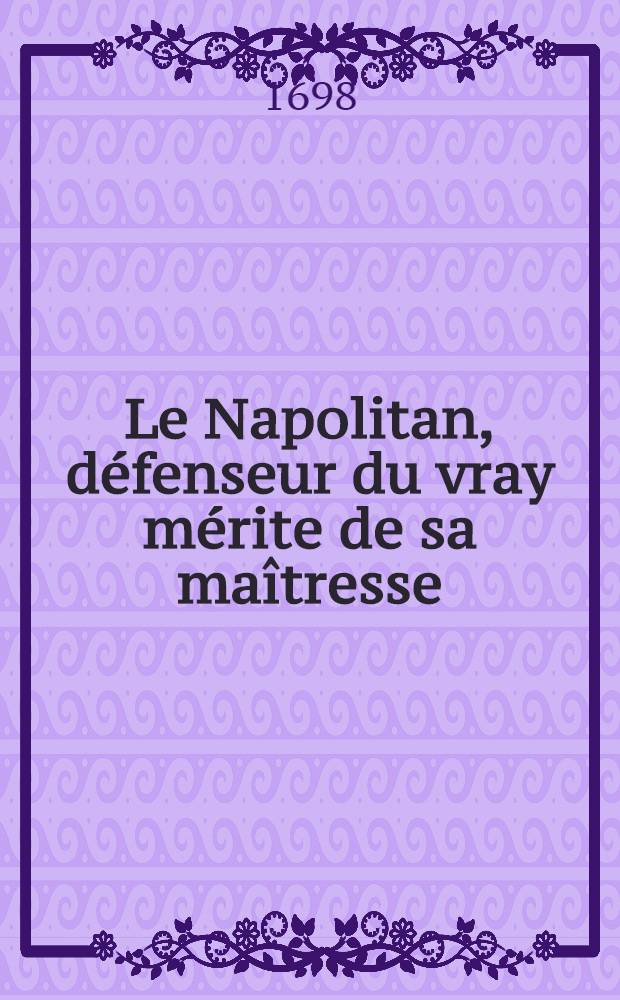 Le Napolitan, défenseur du vray mérite de sa maîtresse : Et deux autres nouvelles galantes, qui font voir combien sont dangereuses les suites des erreurs de l'amour