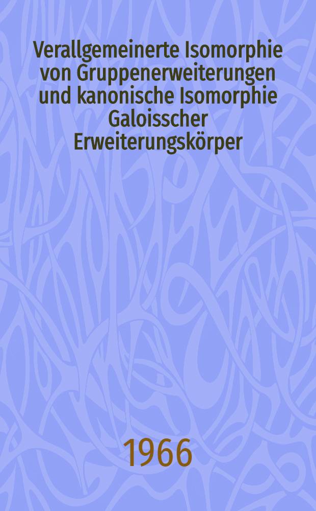 Verallgemeinerte Isomorphie von Gruppenerweiterungen und kanonische Isomorphie Galoisscher Erweiterungskörper