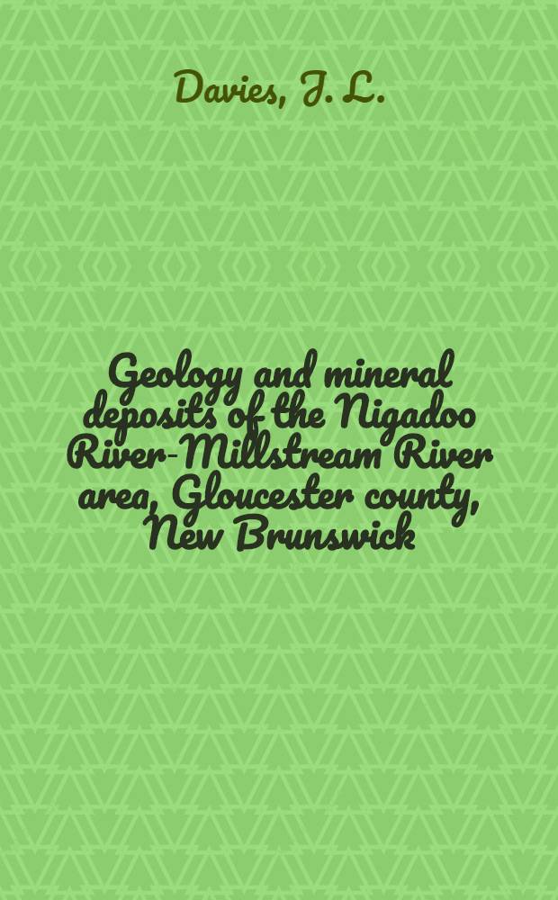 Geology and mineral deposits of the Nigadoo River-Millstream River area, Gloucester county, New Brunswick : P. of 21 P/12