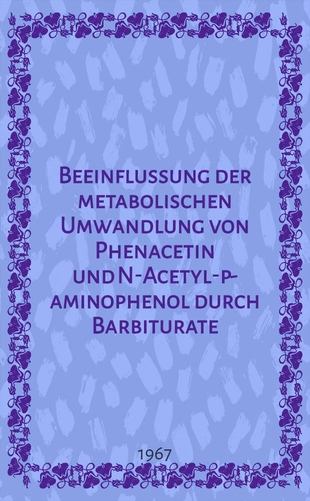 Beeinflussung der metabolischen Umwandlung von Phenacetin und N-Acetyl-p-aminophenol durch Barbiturate : Inaug.-Diss. ... der ... Med. Fakult&auml;t der Univ. des Saarlandes