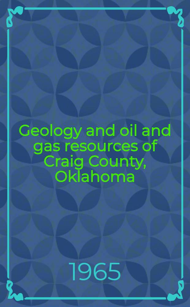 Geology and oil and gas resources of Craig County, Oklahoma