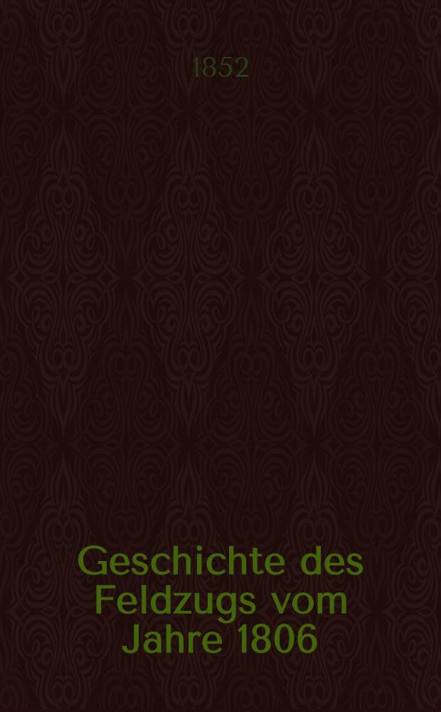 Geschichte des Feldzugs vom Jahre 1806 : Mit Karten und Schlachtplanen