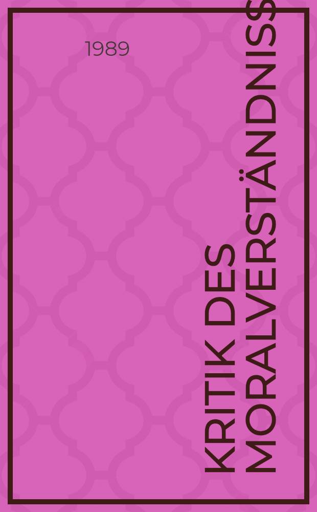 Kritik des Moralverständnisses : Entwickelt am Leitfaden einer Rekonstruktion von "Selbstverwirklichung" u. "Vollkommenheit"