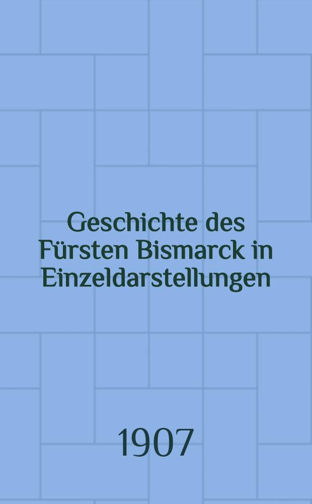 Geschichte des F&uuml;rsten Bismarck in Einzeldarstellungen