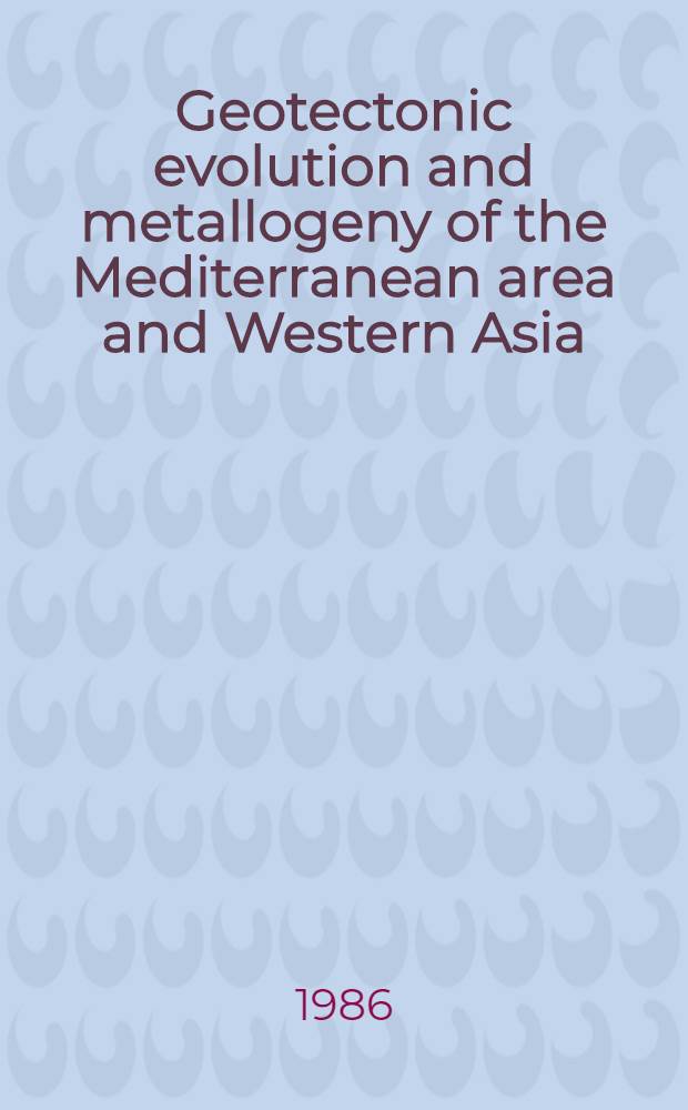 Geotectonic evolution and metallogeny of the Mediterranean area and Western Asia : Proc. of the Final Symp. of IGCP project 169, Leoben, Oct. 1984