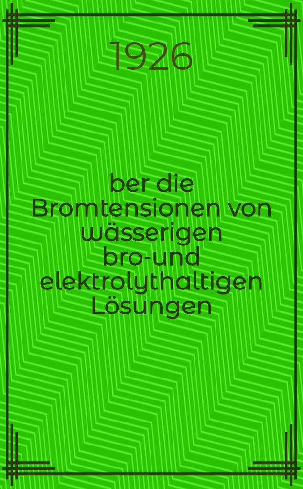 Über die Bromtensionen von wässerigen brom- und elektrolythaltigen Lösungen : Inaug.-Diss. ... der hohen Mathematisch-Naturwissenschaftlichen Fakultät der Georg-August-Univ. zu Göttingen
