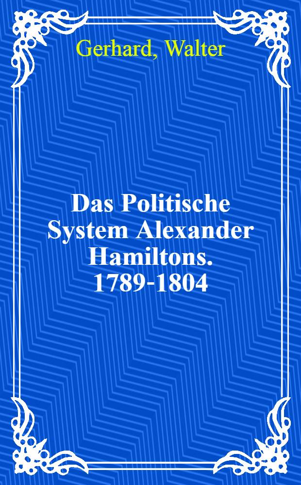 Das Politische System Alexander Hamiltons. 1789-1804