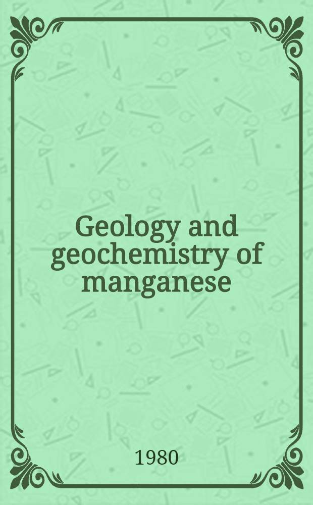 Geology and geochemistry of manganese : Proc. of the 2nd Intern. symp. on geology a. geochemistry of manganese, held in Sydney, Australia, 17-24 Aug., 1976. Vol. 1 : General problems