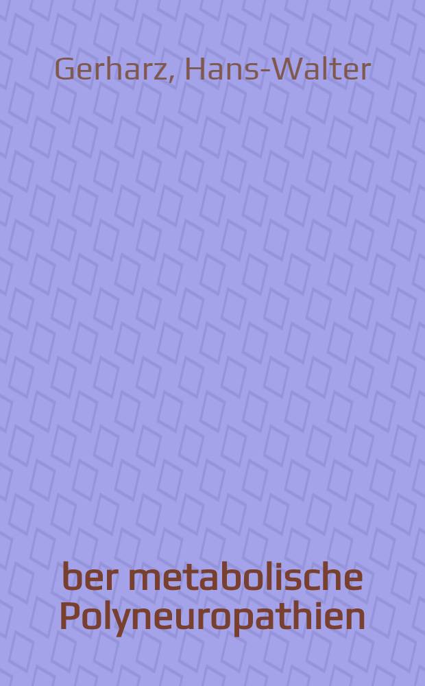 Über metabolische Polyneuropathien : Inaug.-Diss. ... der ... Med. Fak. der ... Univ. zu Bonn