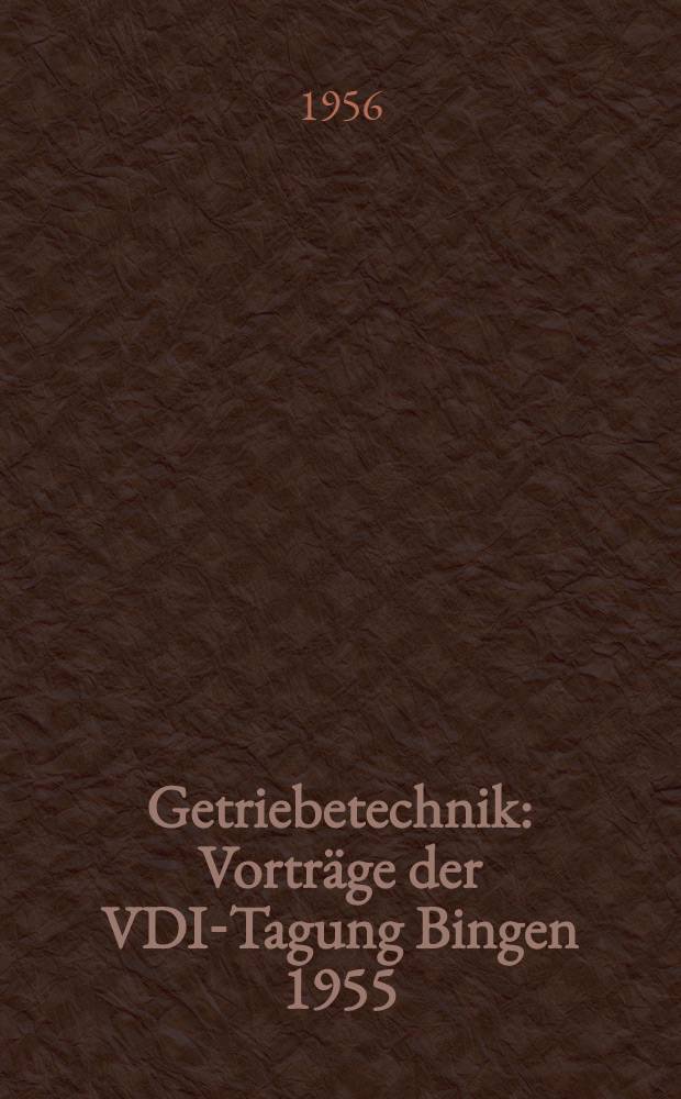 Getriebetechnik : Vorträge der VDI-Tagung Bingen 1955