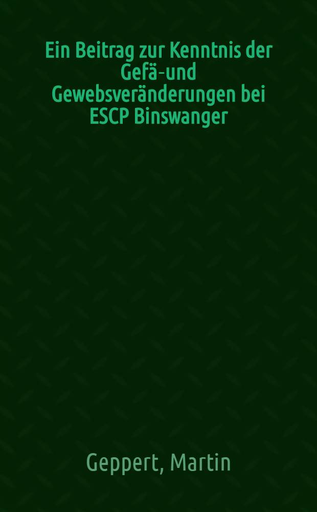 Ein Beitrag zur Kenntnis der Gefäß- und Gewebsveränderungen bei ESCP Binswanger : Bericht über 3 Fälle : Inaug.-Diss. ... der Med. Fak. der ... Univ. Tübingen