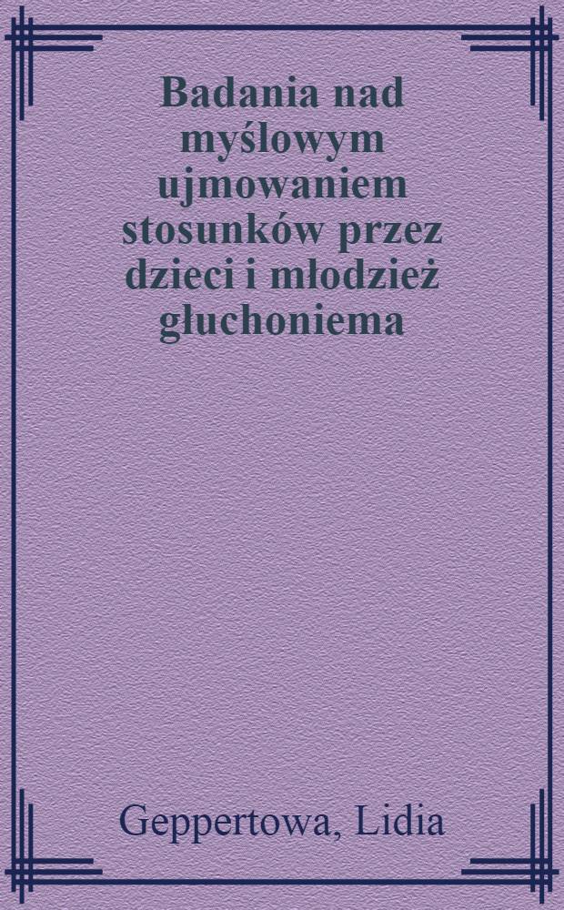 Badania nad myślowym ujmowaniem stosunków przez dzieci i młodzież głuchoniema