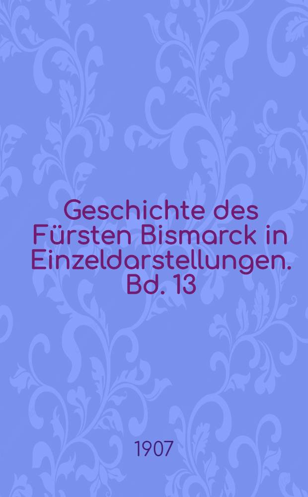 Geschichte des Fürsten Bismarck in Einzeldarstellungen. Bd. 13 : Bismarck und die "Hamburger Nachrichten"