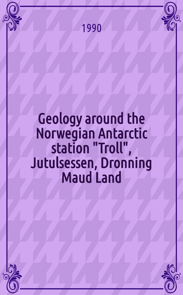 Geology around the Norwegian Antarctic station "Troll", Jutulsessen, Dronning Maud Land
