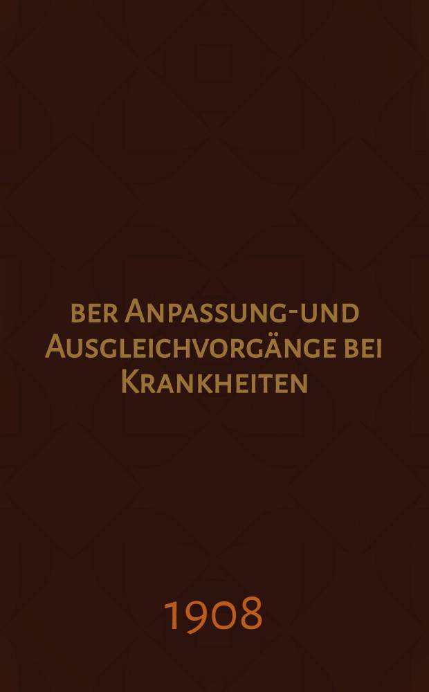Über Anpassungs- und Ausgleichvorgänge bei Krankheiten