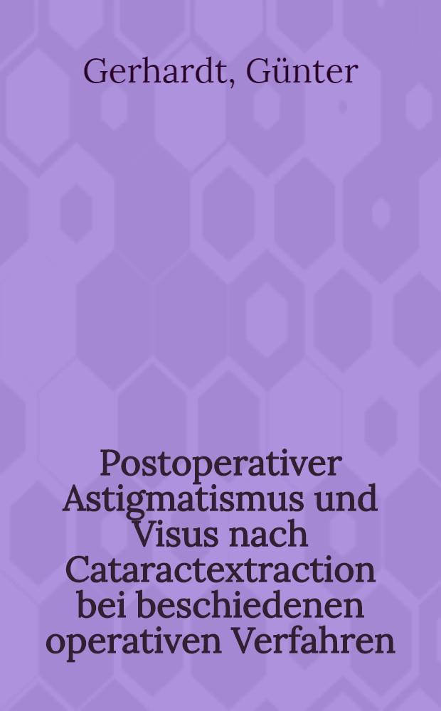 Postoperativer Astigmatismus und Visus nach Cataractextraction bei beschiedenen operativen Verfahren : Inaug.-Diss. der Med. Fak. der ... Univ. Mainz ..