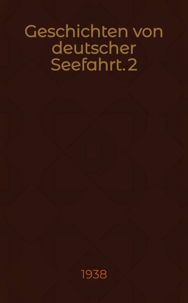 Geschichten von deutscher Seefahrt. 2 : Vom Beginn des Weltkrieges bis zur Gegenwart