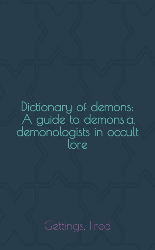 Dictionary of demons : A guide to demons a. demonologists in occult lore