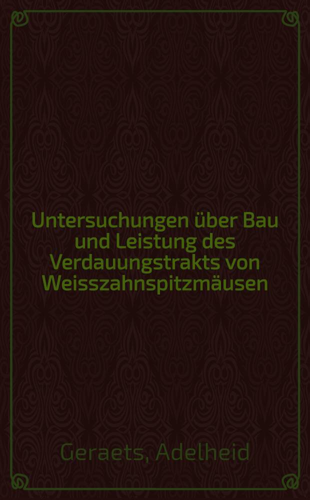 Untersuchungen &uuml;ber Bau und Leistung des Verdauungstrakts von Weisszahnspitzm&auml;usen (Mammalia: Soricidae, Crocidurinae) unterschiedlicher K&ouml;rpergr&ouml;sse : Inaug.-Diss