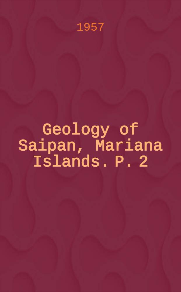 Geology of Saipan, Mariana Islands. P. 2 : Petrology and soils