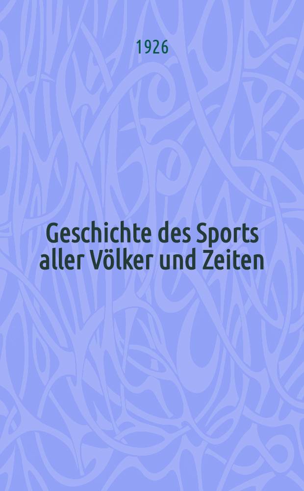 Geschichte des Sports aller V&ouml;lker und Zeiten : Bd. 1-2