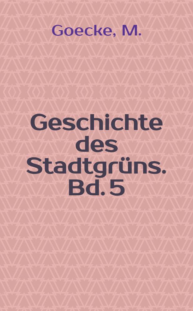 Geschichte des Stadtgrüns. Bd. 5 : Stadtparkanlagen im Industriezeitalter