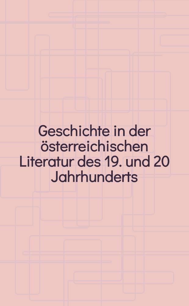 Geschichte in der österreichischen Literatur des 19. und 20 Jahrhunderts