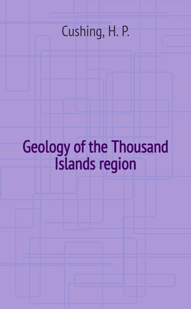 Geology of the Thousand Islands region : Alexandria bay, Cape Vincent, Clayton, Grindstone and Theresa quadrangles