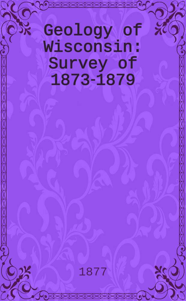 Geology of Wisconsin : Survey of 1873-1879